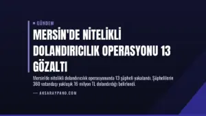 Mersin’de Nitelikli Dolandırıcılık Operasyonu 13 Gözaltı