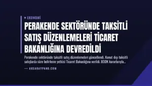Perakende Sektöründe Taksitli Satış Düzenlemeleri Ticaret Bakanlığına Devredildi