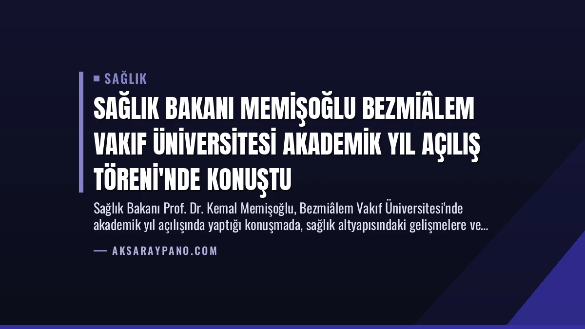 Sağlık Bakanı Memişoğlu Bezmiâlem Vakıf Üniversitesi Akademik Yıl Açılış Töreni’nde Konuştu