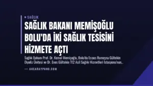 Sağlık Bakanı Memişoğlu Bolu’da İki Sağlık Tesisini Hizmete Açtı