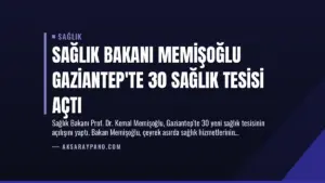 Sağlık Bakanı Memişoğlu Gaziantep’te 30 Sağlık Tesisi Açtı