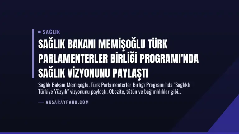 Sağlık Bakanı Memişoğlu Türk Parlamenterler Birliği Programı’nda Sağlık Vizyonunu Paylaştı