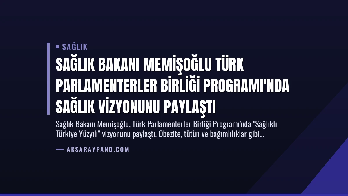 Sağlık Bakanı Memişoğlu Türk Parlamenterler Birliği Programı’nda Sağlık Vizyonunu Paylaştı