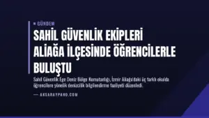 Sahil Güvenlik Ekipleri Aliağa İlçesinde Öğrencilerle Buluştu