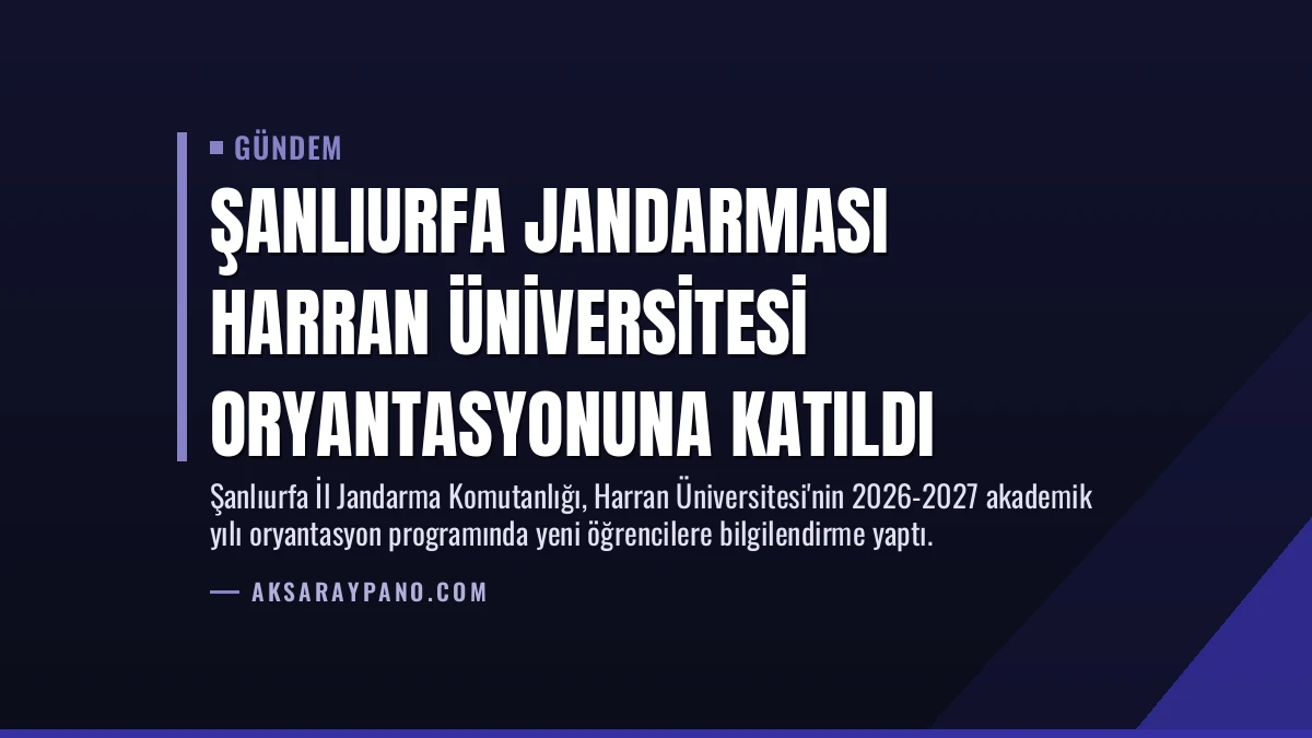 Şanlıurfa Jandarması Harran Üniversitesi Oryantasyonuna Katıldı