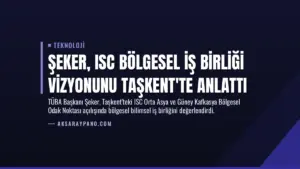 Şeker, ISC Bölgesel İş Birliği Vizyonunu Taşkent'te Anlattı