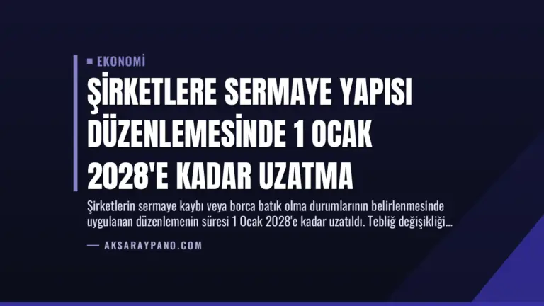 Şirketlere Sermaye Yapısı Düzenlemesinde 1 Ocak 2028’e Kadar Uzatma