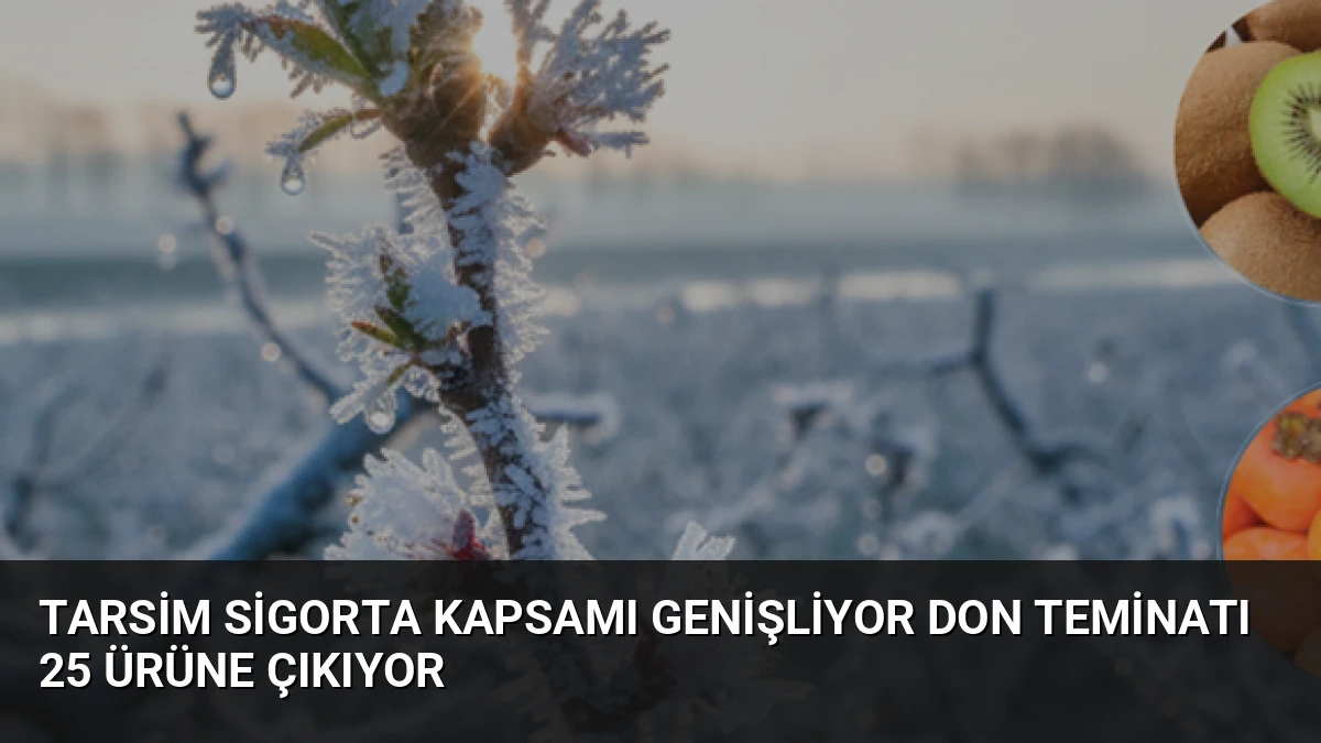 TARSİM Sigorta Kapsamı Genişliyor Don Teminatı 25 Ürüne Çıkıyor