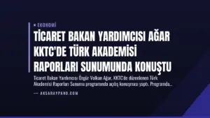 Ticaret Bakan Yardımcısı Ağar KKTC’de Türk Akademisi Raporları Sunumunda Konuştu