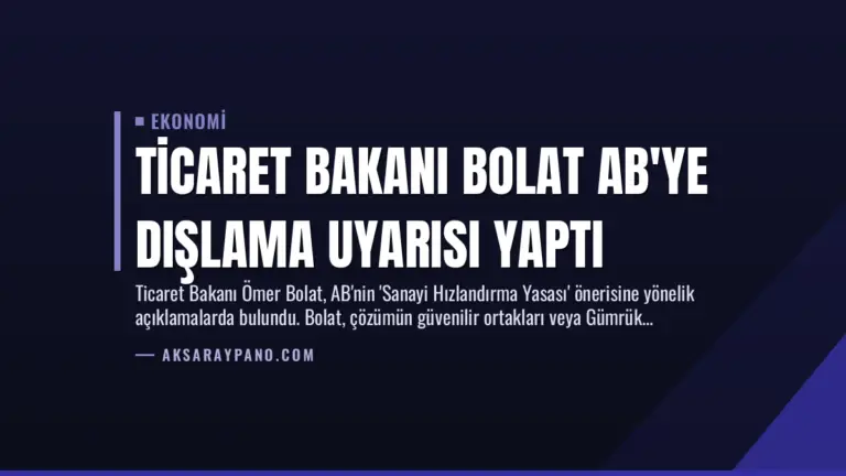 Ticaret Bakanı Bolat AB’ye Dışlama Uyarısı Yaptı
