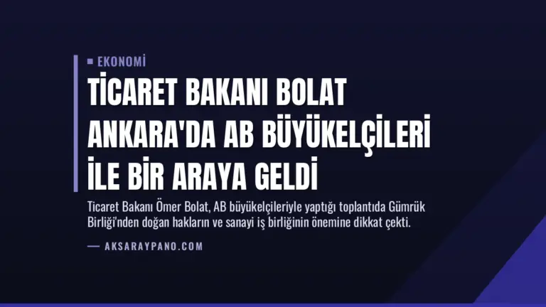 Ticaret Bakanı Bolat Ankara’da AB Büyükelçileri ile Bir Araya Geldi