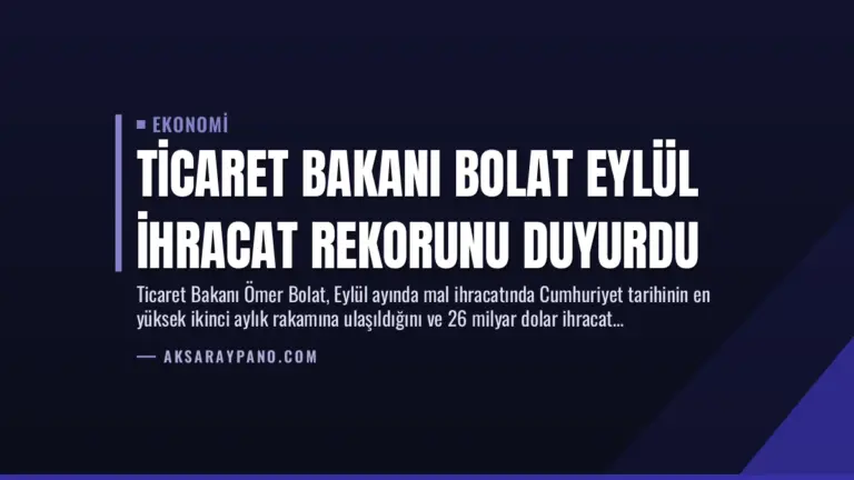 Ticaret Bakanı Bolat Eylül İhracat Rekorunu Duyurdu