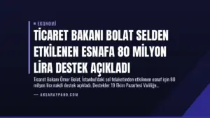 Ticaret Bakanı Bolat Selden Etkilenen Esnafa 80 Milyon Lira Destek Açıkladı
