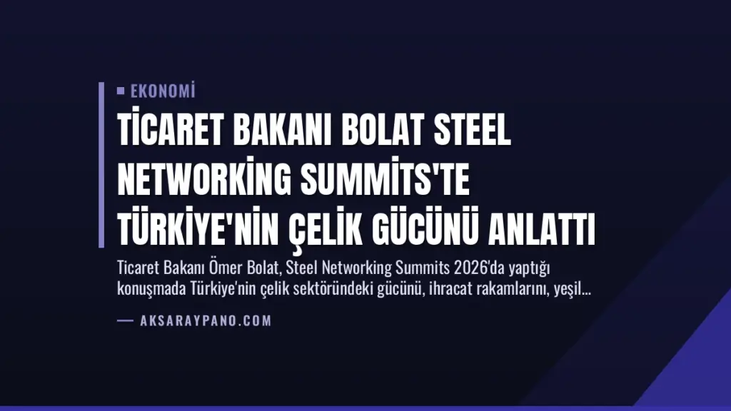 Ticaret Bakanı Bolat Steel Networking Summits'te Türkiye'nin Çelik Gücünü Anlattı