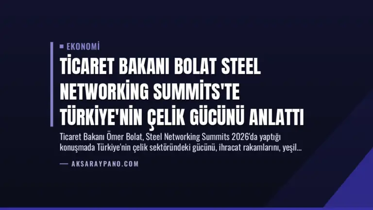 Ticaret Bakanı Bolat Steel Networking Summits'te Türkiye'nin Çelik Gücünü Anlattı