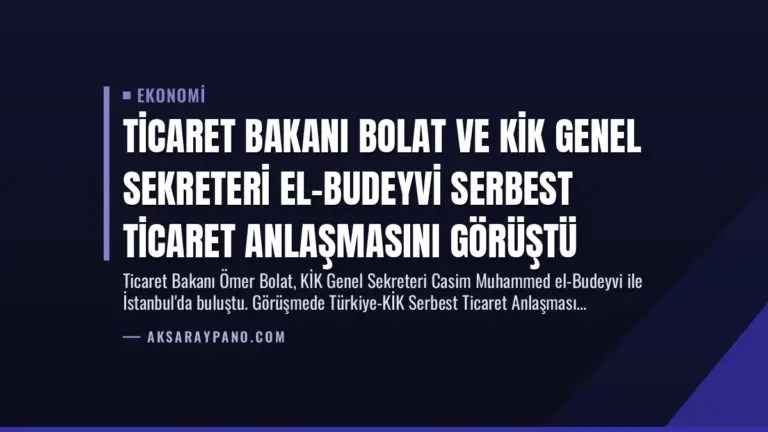 Ticaret Bakanı Bolat ve KİK Genel Sekreteri El-Budeyvi Serbest Ticaret Anlaşmasını Görüştü