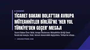 Ticaret Bakanı Bolat’tan Avrupa Müteahhitler Birliği’ne ‘Her yol Türkiye’den geçer’ mesajı