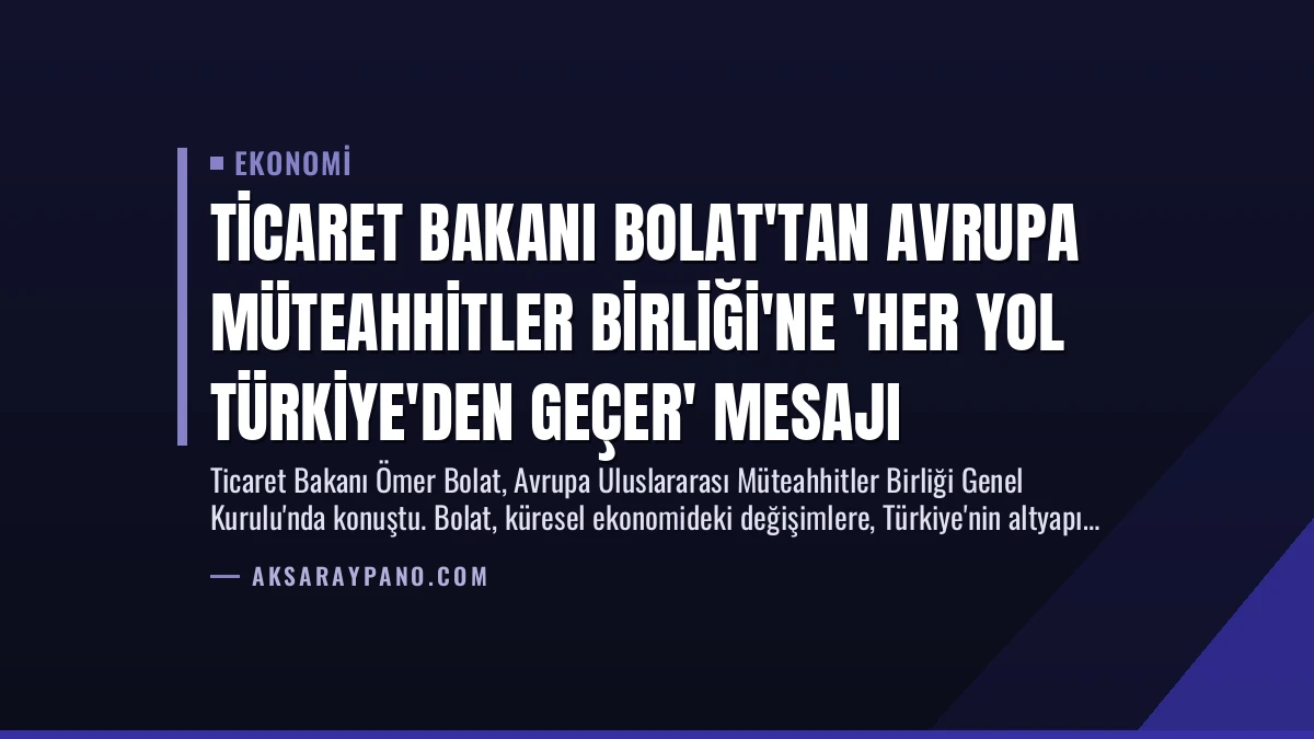Ticaret Bakanı Bolat’tan Avrupa Müteahhitler Birliği’ne ‘Her yol Türkiye’den geçer’ mesajı