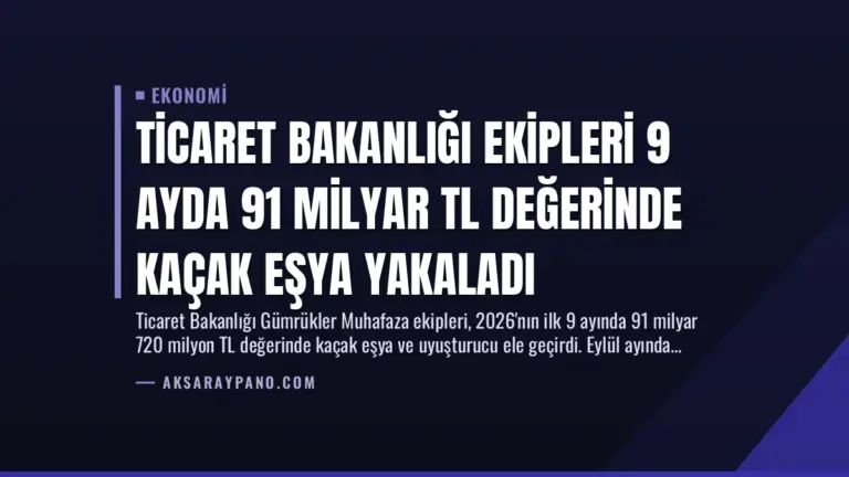 Ticaret Bakanlığı Ekipleri 9 Ayda 91 Milyar TL Değerinde Kaçak Eşya Yakaladı