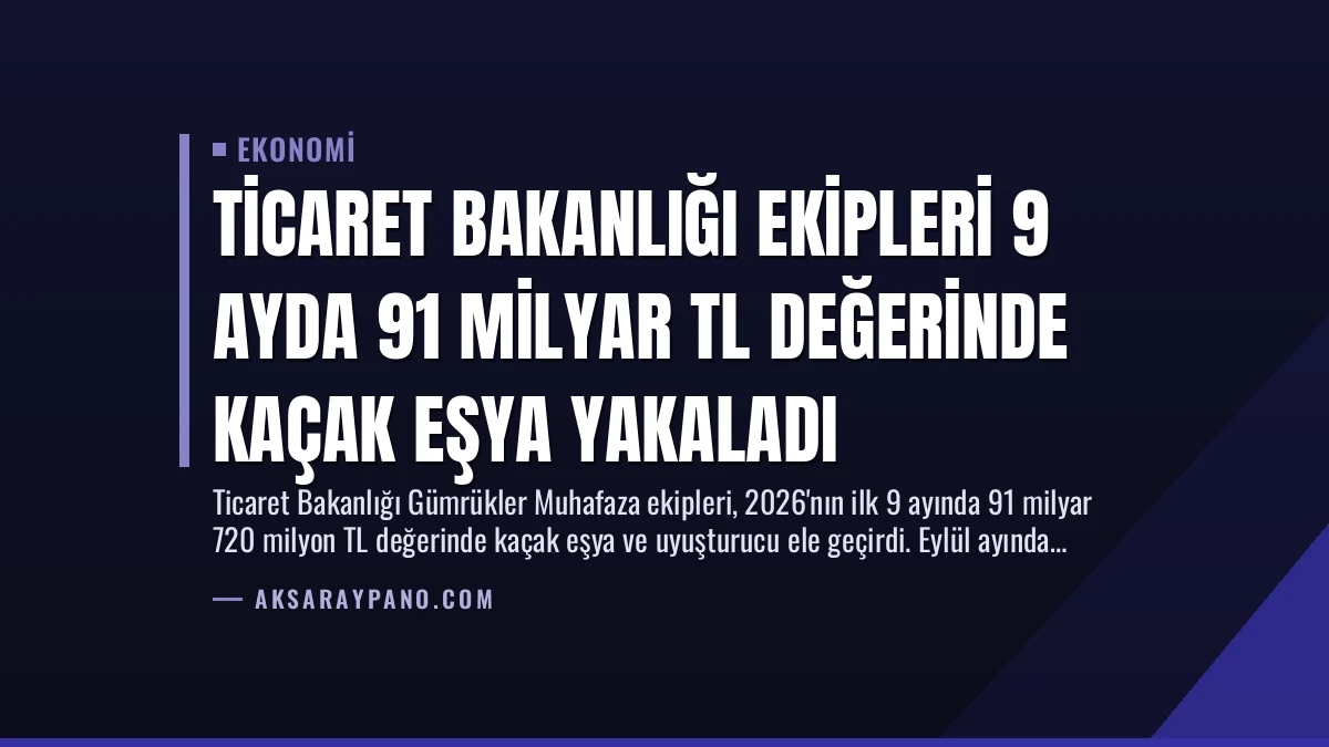 Ticaret Bakanlığı Ekipleri 9 Ayda 91 Milyar TL Değerinde Kaçak Eşya Yakaladı