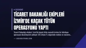 Ticaret Bakanlığı Ekipleri İzmir’de Kaçak Tütün Operasyonu Yaptı