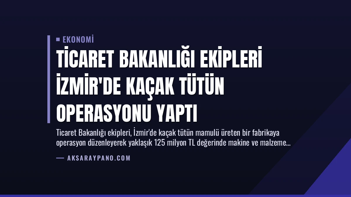 Ticaret Bakanlığı Ekipleri İzmir’de Kaçak Tütün Operasyonu Yaptı