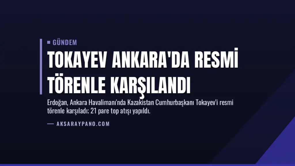 Tokayev Ankara'da Resmi Törenle Karşılandı