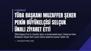 TÜBA Başkanı Muzaffer Şeker Pekin Büyükelçisi Selçuk Ünalı Ziyaret Etti