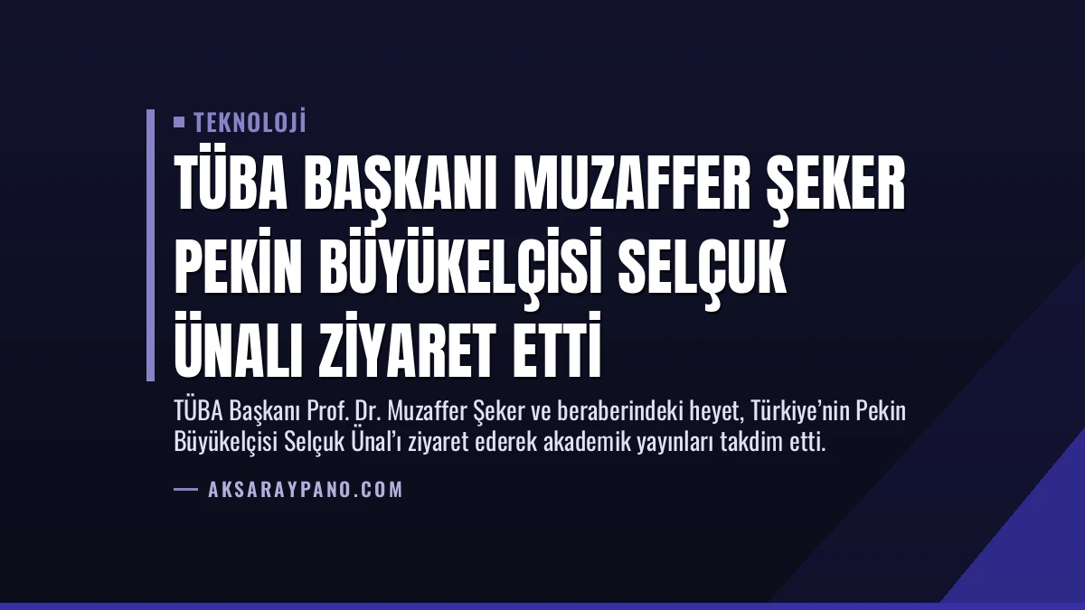 TÜBA Başkanı Muzaffer Şeker Pekin Büyükelçisi Selçuk Ünalı Ziyaret Etti