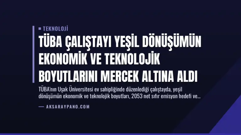 TÜBA Çalıştayı Yeşil Dönüşümün Ekonomik ve Teknolojik Boyutlarını Mercek Altına Aldı