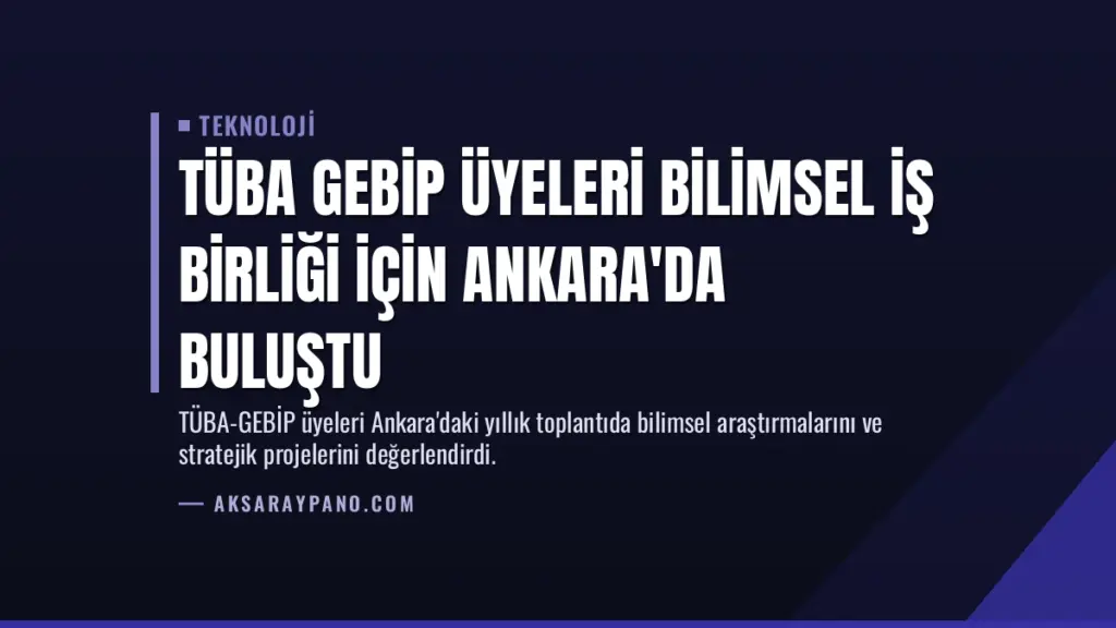 TÜBA GEBİP üyeleri bilimsel iş birliği için Ankara'da buluştu