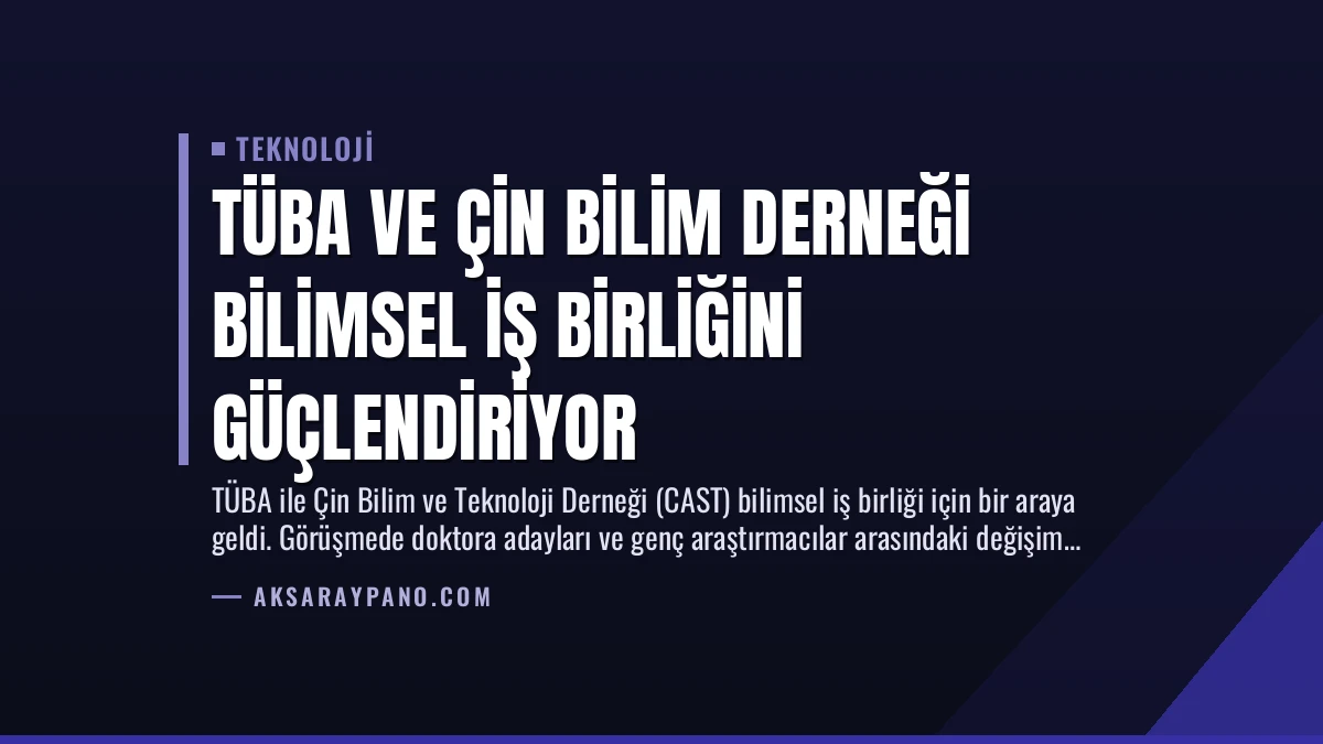 TÜBA ve Çin Bilim Derneği Bilimsel İş Birliğini Güçlendiriyor