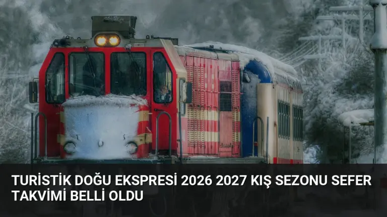 Turistik Doğu Ekspresi 2026 2027 Kış Sezonu Sefer Takvimi Belli Oldu