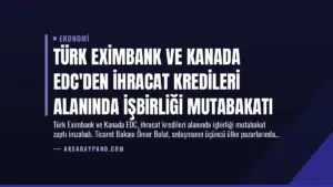 Türk Eximbank ve Kanada EDC’den İhracat Kredileri Alanında İşbirliği Mutabakatı