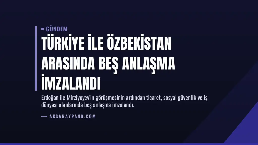 Türkiye ile Özbekistan arasında beş anlaşma imzalandı