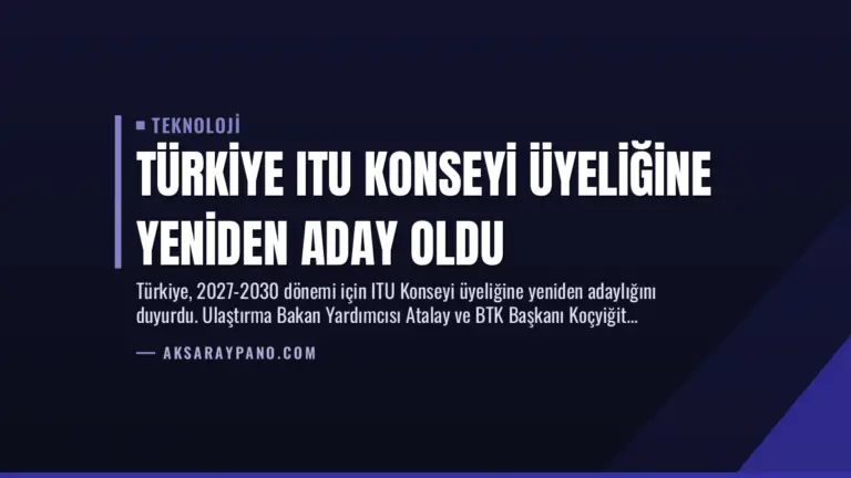 Türkiye ITU Konseyi Üyeliğine Yeniden Aday Oldu
