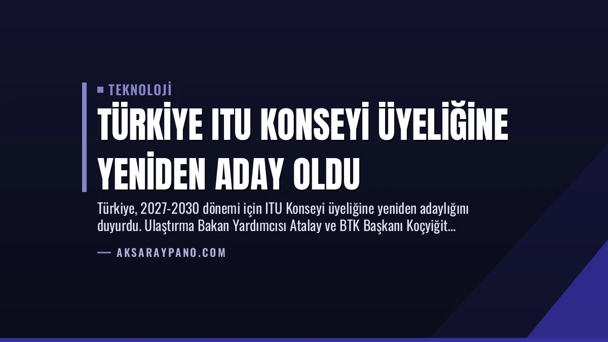 Türkiye ITU Konseyi Üyeliğine Yeniden Aday Oldu