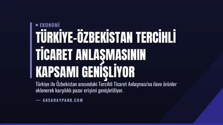 Türkiye-Özbekistan Tercihli Ticaret Anlaşmasının Kapsamı Genişliyor