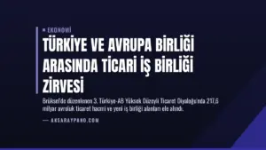 Türkiye ve Avrupa Birliği Arasında Ticari İş Birliği Zirvesi