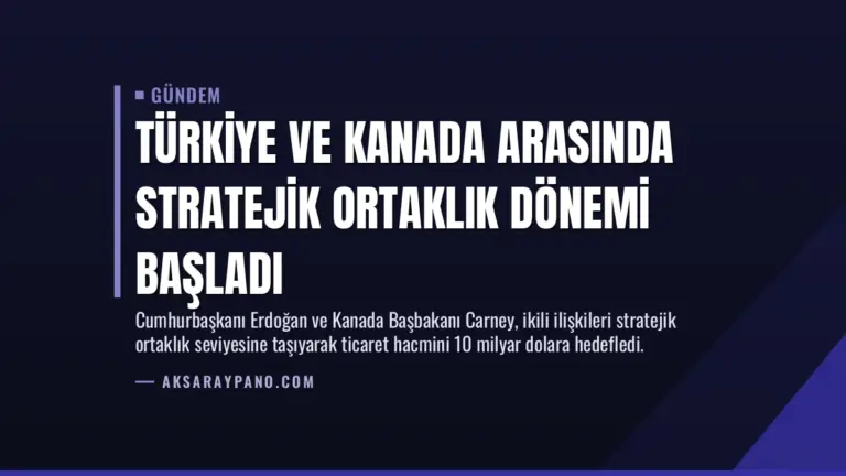 Türkiye ve Kanada Arasında Stratejik Ortaklık Dönemi Başladı