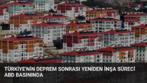 Türkiye'nin Deprem Sonrası Yeniden İnşa Süreci ABD Basınında