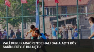 Vali Duru Karaören’de Halı Saha Açtı Köy Sakinleriyle Buluştu
