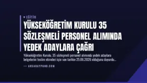 Yükseköğretim Kurulu 35 Sözleşmeli Personel Alımında Yedek Adaylara Çağrı