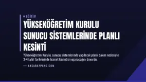 Yükseköğretim Kurulu Sunucu Sistemlerinde Planlı Kesinti
