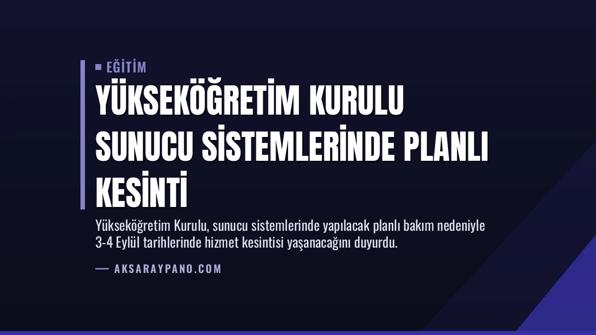 Yükseköğretim Kurulu Sunucu Sistemlerinde Planlı Kesinti